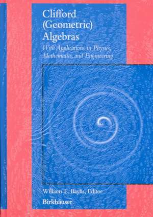 Clifford (Geometric) Algebras: with applications to physics, mathematics, and engineering de William E. Baylis