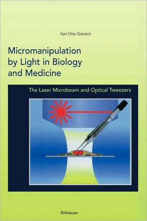 Micromanipulation by Light in Biology and Medicine: The Laser Microbeam and Optical Tweezers de Karl Otto Greulich