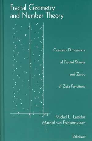 Fractal Geometry and Number Theory: Complex Dimensions of Fractal Strings and Zeros of Zeta Functions de Michel L. Lapidus