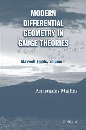 Modern Differential Geometry in Gauge Theories: Maxwell Fields, Volume I de Anastasios Mallios