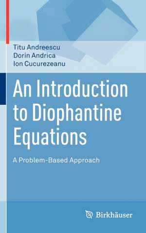 An Introduction to Diophantine Equations: A Problem-Based Approach de Titu Andreescu