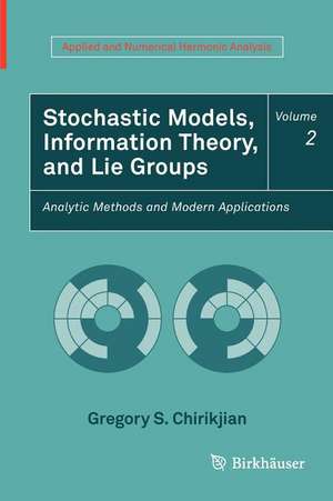 Stochastic Models, Information Theory, and Lie Groups, Volume 2: Analytic Methods and Modern Applications de Gregory S. Chirikjian