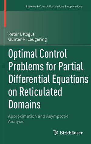 Optimal Control Problems for Partial Differential Equations on Reticulated Domains: Approximation and Asymptotic Analysis de Peter I. Kogut