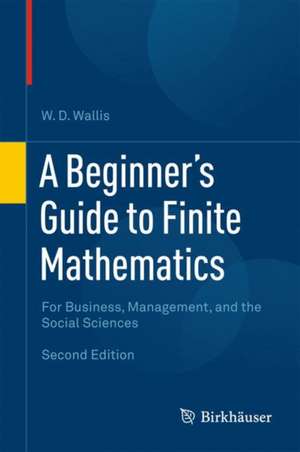 A Beginner's Guide to Finite Mathematics: For Business, Management, and the Social Sciences de W.D. Wallis