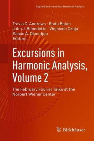 Excursions in Harmonic Analysis, Volume 2: The February Fourier Talks at the Norbert Wiener Center de Travis D. Andrews