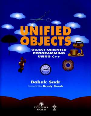 Unified Objects – Object–Oriented Programming Using C++ de B Sadr