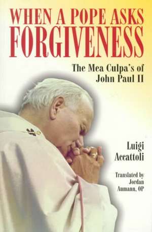 When a Pope Asks Forgiveness: The Mea Culpa's of John Paul II de Luigi Accattoli