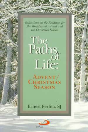 The Paths of Life: Advent/Christmas Reflections on the Readings for the Weekdays of Advent and the Christmas Season de Ernest Ferlita