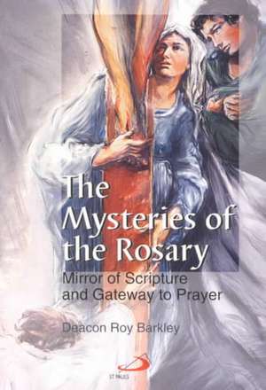 The Mysteries of the Rosary: Mirror of Scripture and Gateway to Prayer de Roy Barkley