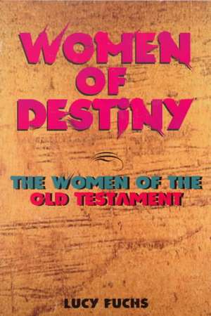 Women of Destiny: The Women of the Old Testament de Lucy Fuchs