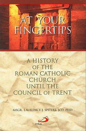 At Your Fingertips: A History of the Roman Catholic Church Until the Council of Trent de Laurence J. Spiteri