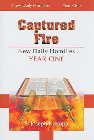 Captured Fire: The New Daily Homilies, Year One de S. Joseph Krempa