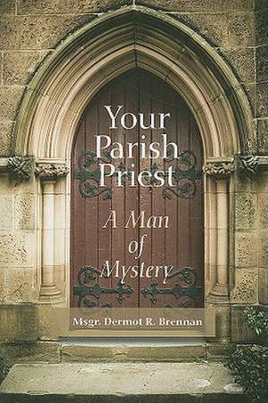 Your Parish Priest: A Man of Mystery de Dermot R. Brennan