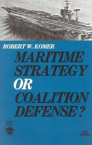 Maritime Strategy or Coalition Defense? de Robert W. Komer