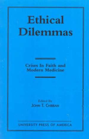 Ethical Dilemmas: Crises in Faith and Modern Medicine de John T. Chirban