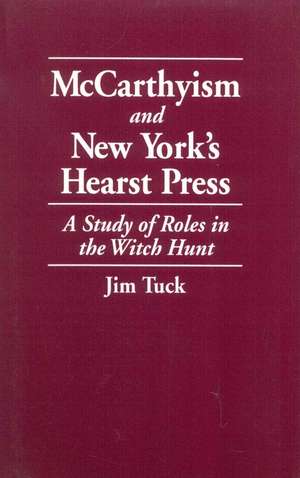 McCarthyism and New York's Hearst Press de Jim Tuck