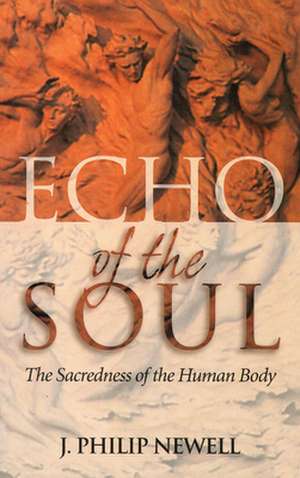 Echo of the Soul: The Sacredness of the Human Body de J. Philip Newell