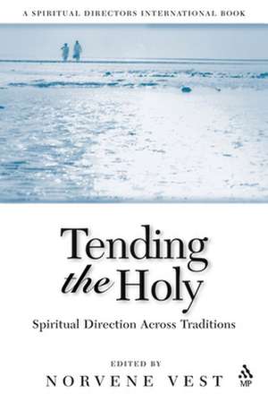 Tending the Holy: Spiritual Direction Across Traditions de Norvene Vest