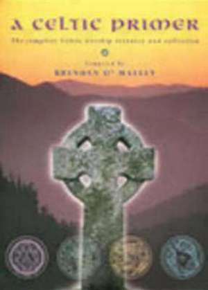 A Celtic Primer: The Complete Celtic Worship Resource and Collection [With Disk] de Brendan O'Malley