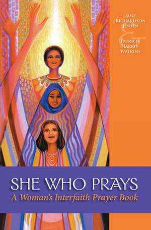 She Who Prays: A Woman's Interfaith Prayer Book de Jane Richardson Jensen