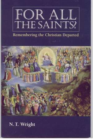 For All the Saints: Remembering the Christians Departed de N.T. WRIGHT