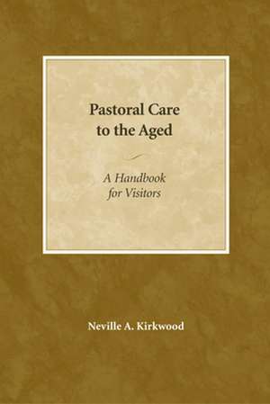 Pastoral Care to the Aged: A Handbook for Lay Visitors de Neville A. Kirkwood