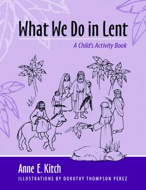 What We Do in Lent de Anne E. Kitch