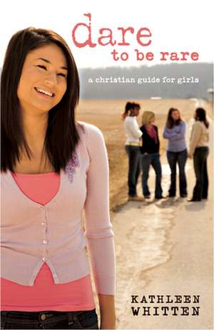 Dare to Be Rare: A Christian Guide for Girls de Kathleen Whitten