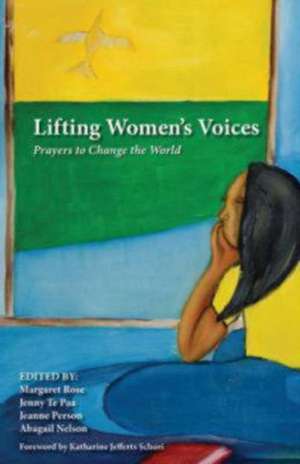 Lifting Women's Voices: Prayers to Change the World de Margaret Rose