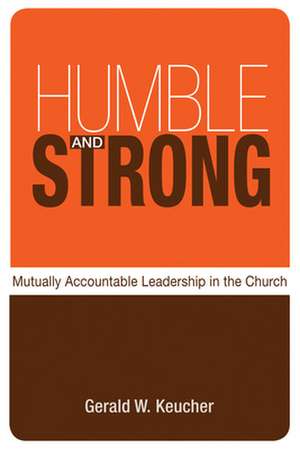 Humble and Strong: Mutually Accountable Leadership in the Church de Gerald W. Keucher