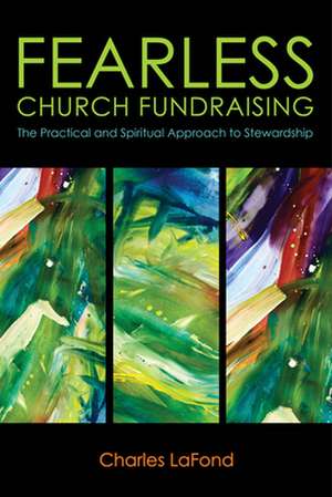 Fearless Church Fundraising: The Practical and Spiritual Approach to Stewardship de Charles D. LaFond