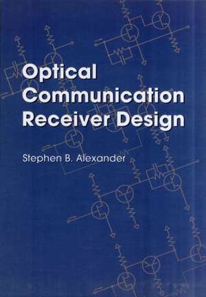 Optical Communication Receiver Design: "" de S.B. ALEXANDER