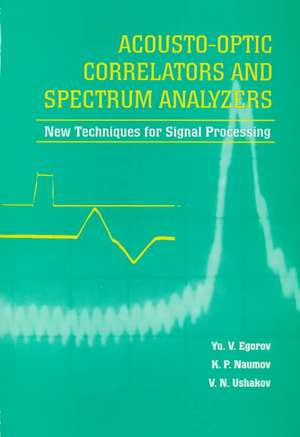 Acousto-Optic Correlators and Spectrum Analyzers: New Techniques for Signal Processing: "" de Yuri V. Egorov