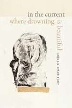 Chabitnoy, A: In the Current Where Drowning Is Beautiful de Abigail Chabitnoy