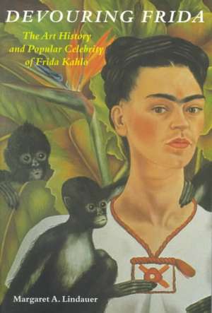 Devouring Frida: A How To-Do-It History de Margaret A. Lindauer