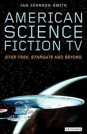 American Science Fiction TV: Star Trek, Stargate and Beyond de Jan Johnson-Smith