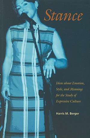 Stance: Ideas about Emotion, Style, and Meaning for the Study of Expressive Culture de Harris M. Berger