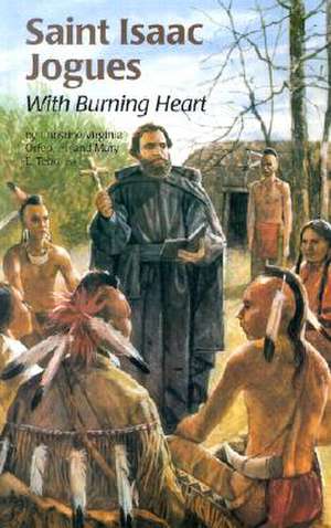 Saint Isaac Jogues: With Burning Heart de Christine Virginia Orfeo