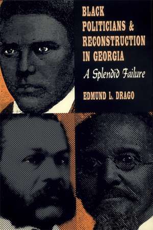 Black Politicians and Reconstruction in Georgia: A Splendid Failure de Edmund L. Drago