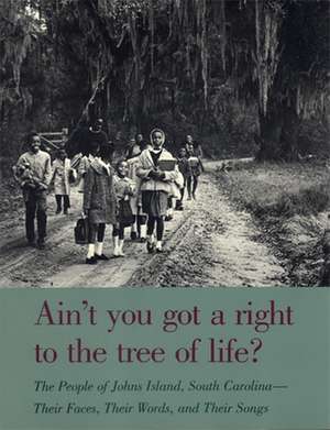 Ain't You Got a Right to the Tree of Life?: The People of Johns Island South Carolina-Their Faces, Their Words, and Their Songs de Guy Carawan