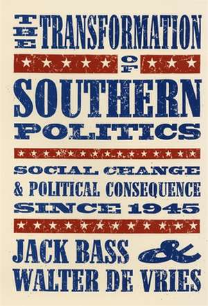 The Transformation of Southern Politics: Social Change & Political Consequence Since 1945 de Jack Bass