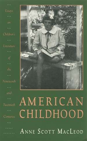 American Childhood: Essays on Children's Literature of the Nineteenth and Twentieth Centuries. de Anne Scott MacLeod