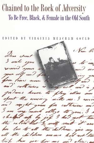 Chained to the Rock of Adversity: To Be Free, Black, and Female in the Old South de Virginia Meacham Gould