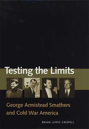 Testing the Limits: George Armistead Smathers and Cold War America de Brian Lewis Crispell