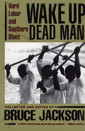 Wake Up Dead Man: Hard Labor and Southern Blues de Bruce Jackson