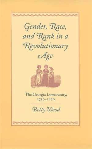 Gender, Race, and Rank in a Revolutionary Age de Betty Wood