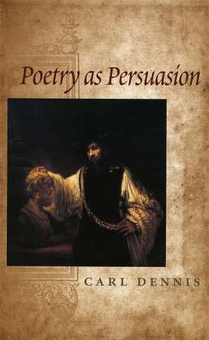 Poetry as Persuasion de Carl Dennis