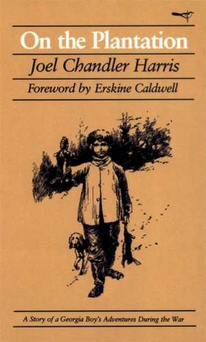 On the Plantation: A Story of a Georgia Boy's Adventures During the War de Joel Chandler Harris