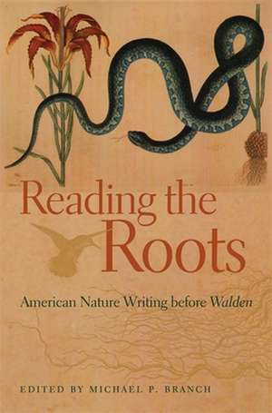 Reading the Roots: American Nature Writing Before Walden de Michael P. Branch