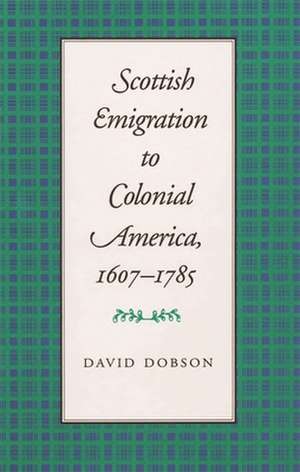 Scottish Emigration to Colonial America, 1607-1785 de David Dobson